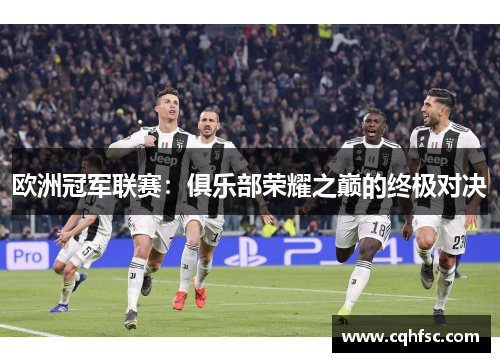 欧洲冠军联赛:俱乐部荣耀之巅的终极对决