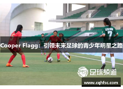 Cooper Flagg:引领未来足球的青少年明星之路