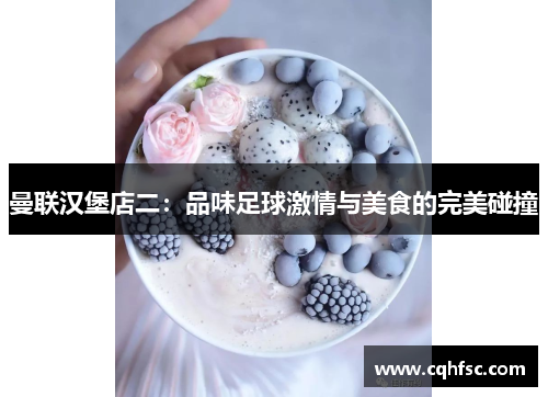 曼联汉堡店二:品味足球激情与美食的完美碰撞